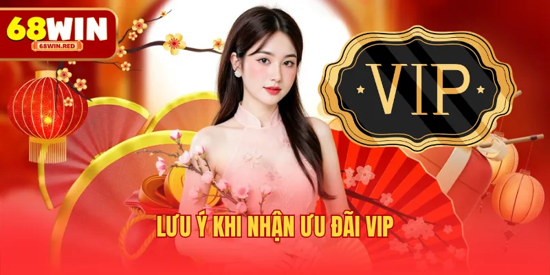 Lưu ý khi nhận ưu đãi VIP