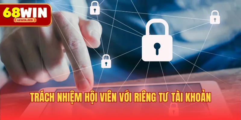 Trách nhiệm hội viên với riêng tư tài khoản